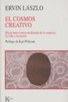 El cosmos creativo : hacia una ciencia unificada de la materia, la vida y la mente