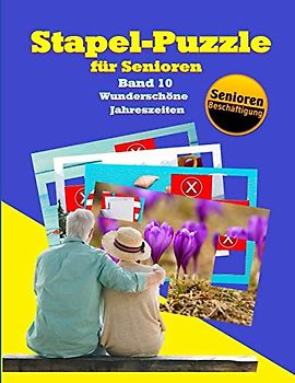 Stapel-Puzzle für Senioren: Thema: Wunderschöne Jahreszeiten (Stapelspiel – Seniorenarbeit, Band 10)