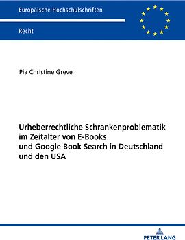 Urheberrechtliche Schrankenproblematik im Zeitalter von E-Books und Google Book Search in Deutschland und den USA
