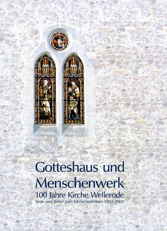 Gotteshaus und Menschenwerk. 100 Jahre Kirche Wellerode