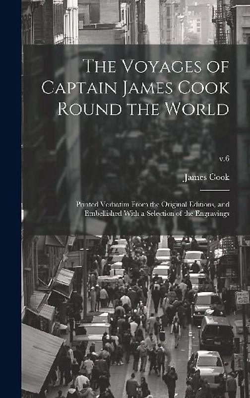 The Voyages of Captain James Cook Round the World: Printed Verbatim From the Original Editions, and Embellished With a Selection of the Engravings; v.