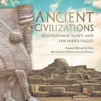 Ancient Civilizations - Mesopotamia, Egypt, and the Indus Valley | Ancient History for Kids | 4th Grade Children's Ancient History