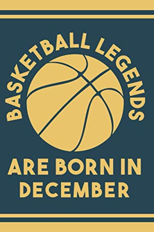 Basketball Legends Are Born In December: Perfect gift idea for Basketball players, lovers, fans | Basketball Notebook And Journal Birthday Gift Writing Journal Book For Women ,Men; boys, girls