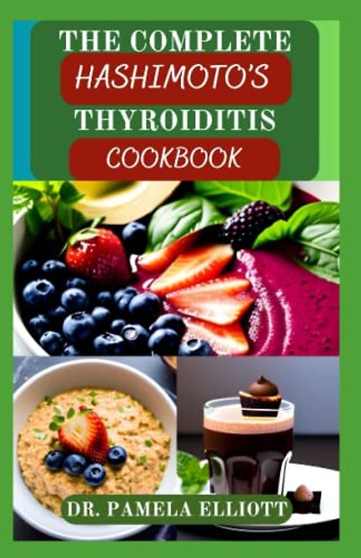 THE COMPLETE HASHIMOTO’S THYROIDITIS COOKBOOK: Easy Eating Complete Nutrition Guide Recipes for Hypothyroidism and to Eliminate Toxins | Meal Plan and Nutritional Information Included