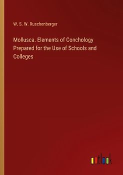 Mollusca. Elements of Conchology Prepared for the Use of Schools and Colleges