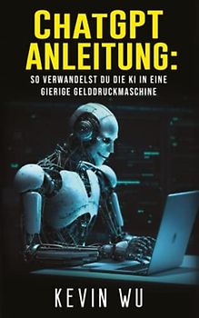 ChatGPT Anleitung: So verwandelst du die KI in eine gierige Gelddruckmaschine!