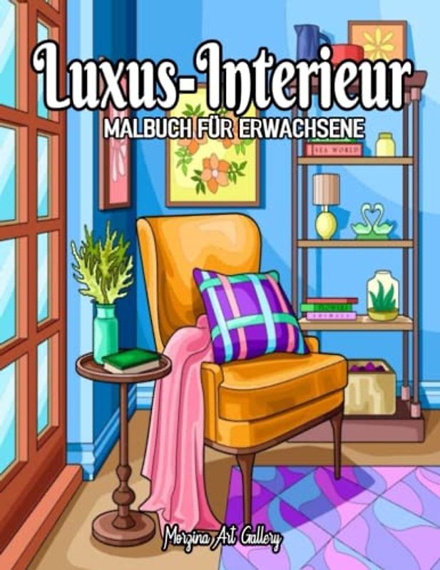 Luxus-Interieur: Ein Malbuch für Erwachsene das 45 attraktive Innenräume enthält,darunter luxuriöse Innenräume, schöne Wohnräume,Luxusmöbel und mehr.