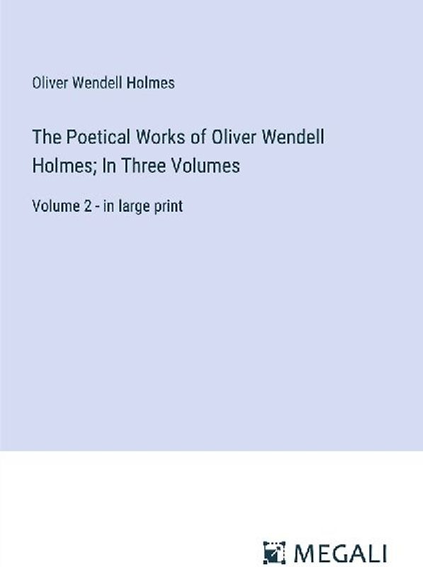 The Poetical Works of Oliver Wendell Holmes; In Three Volumes