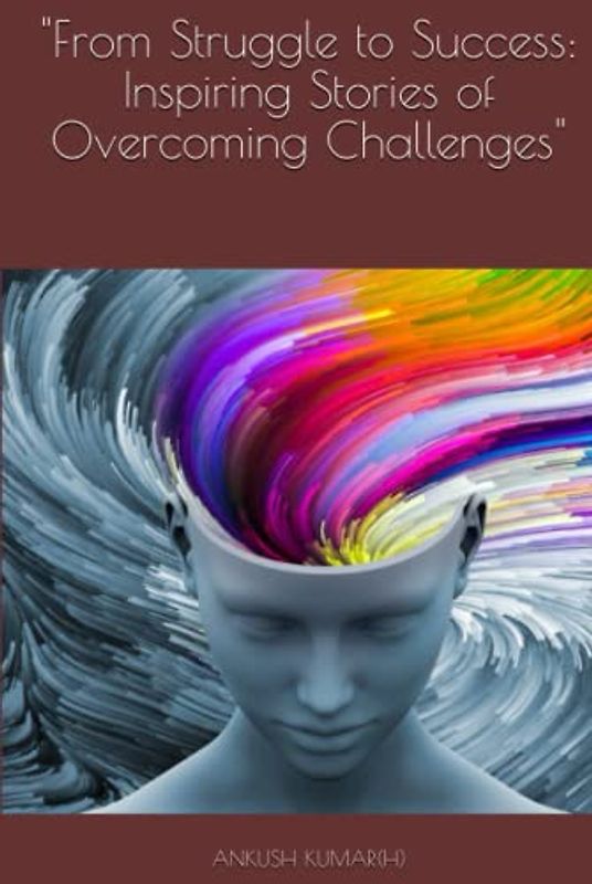 "From Struggle to Success: Inspiring Stories of Overcoming Challenges"