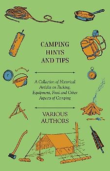 Camping Hints and Tips - A Collection of Historical Articles on Packing, Equipment, Food and Other Aspects of Camping