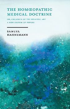 The Hom¿opathic Medical Doctrine - Or, Organon of the Healing Art - A New System of Physic;With an Essay From Allopathy and Hom¿opathy Before Judgement of Common Sense By Frederick Hiller