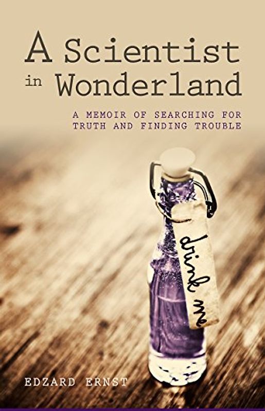 A Scientist in Wonderland: A Memoir of Searching for Truth and Finding Trouble - Ernst, Edzard