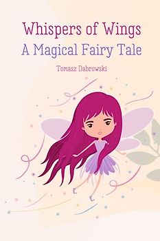 Whispers of Wings: A Magical Fairy Tale. A Novel For Little Girls.