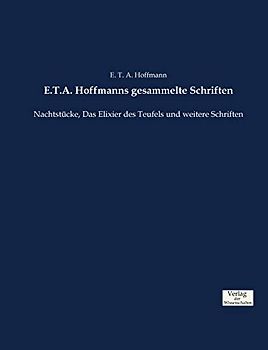 E.T.A. Hoffmanns gesammelte Schriften: Nachtstücke, Das Elixier des Teufels und weitere Schriften