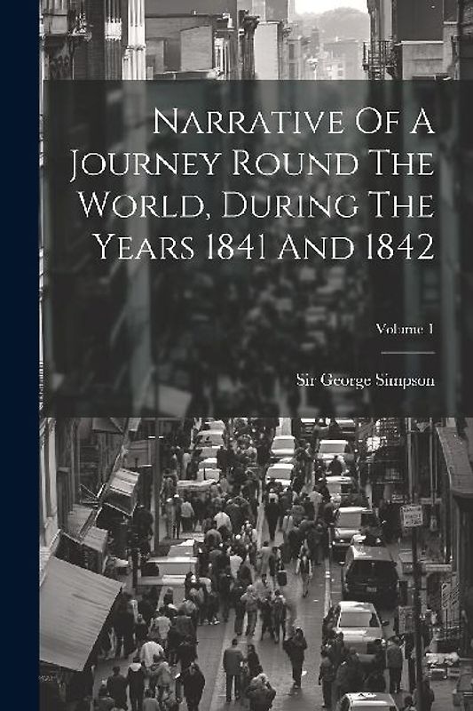 Narrative Of A Journey Round The World, During The Years 1841 And 1842; Volume 1