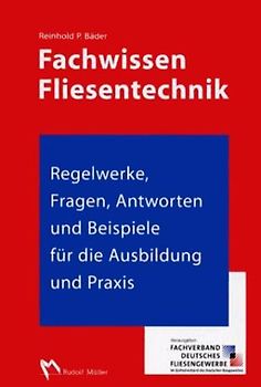 Fachwissen Fliesentechnik. Regelwerke, Fragen, Antworten und Beispiele für die Ausbildung und Praxis