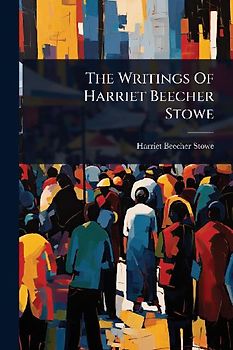 The Writings Of Harriet Beecher Stowe