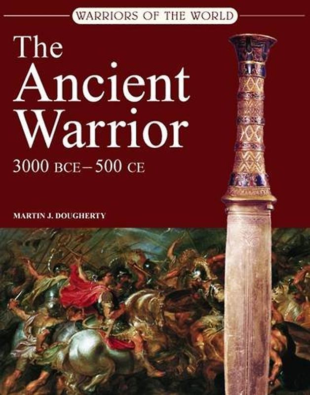 The Ancient Warrior: 3000 BC-450 AD - Dougherty, Martin J.