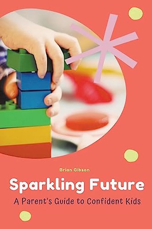 Sparkling Future A Parent's Guide to Confident Kids