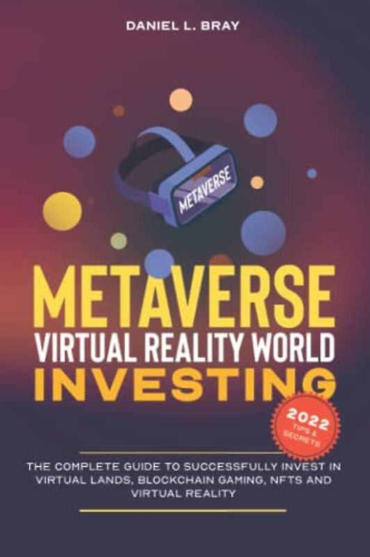 Metaverse &Virtual Reality World Investing: The Complete Guide to Successfully Invest in Virtual Lands, Blockchain Gaming, NFTs and Virtual Reality ... Creating, Buying and Selling Explained)