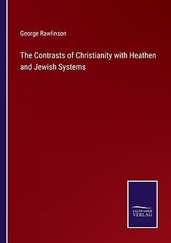 The Contrasts of Christianity with Heathen and Jewish Systems