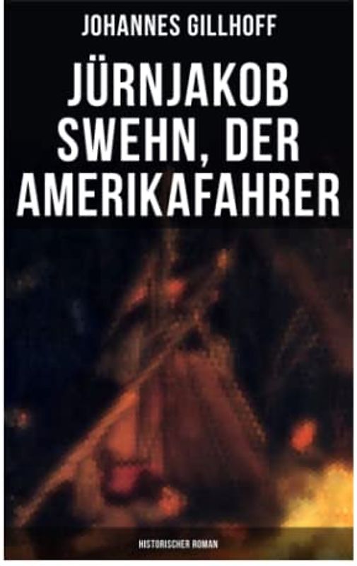 Jürnjakob Swehn, der Amerikafahrer: Historischer Roman: Carl Wiedow: Mecklenburgischer Auswanderer in Amerika