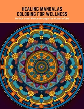 Healing Mandalas Coloring for Wellness: Unlock Inner Peace through the Power of Art