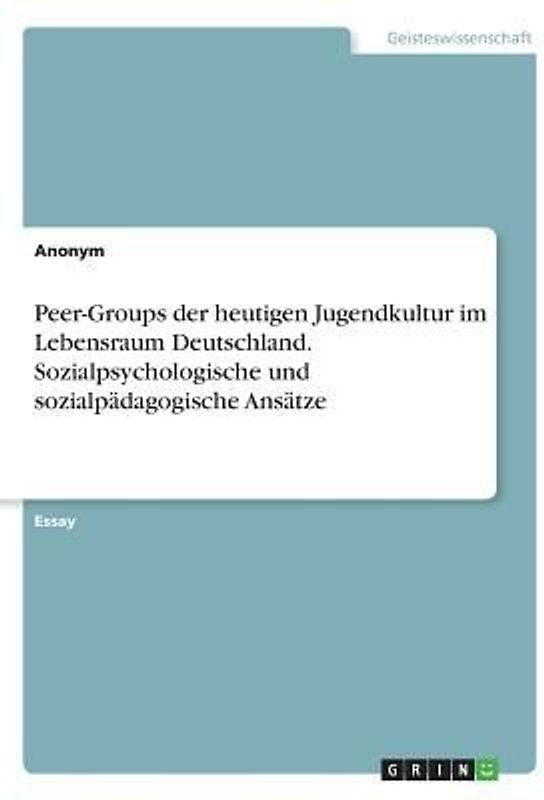 Peer-Groups der heutigen Jugendkultur im Lebensraum Deutschland. Sozialpsychologische und sozialpädagogische Ansätze