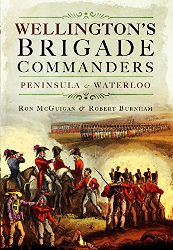 Wellington's Brigade Commanders: Peninsula and Waterloo