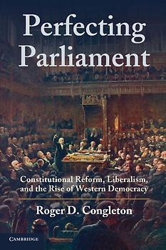 Perfecting Parliament: Constitutional Reform, Liberalism, and the Rise of Western Democracy - Roger D. Congleton