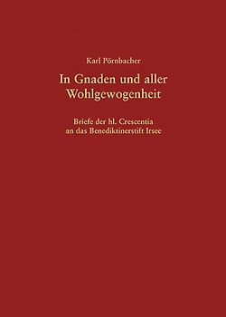 In Gnaden und aller Wohlgewogenheit – Briefe der hl. Crescentia an das Benediktinerstift Irsee