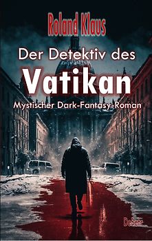 Der Detektiv des Vatikan - Mystischer Dark-Fantasy-Roman