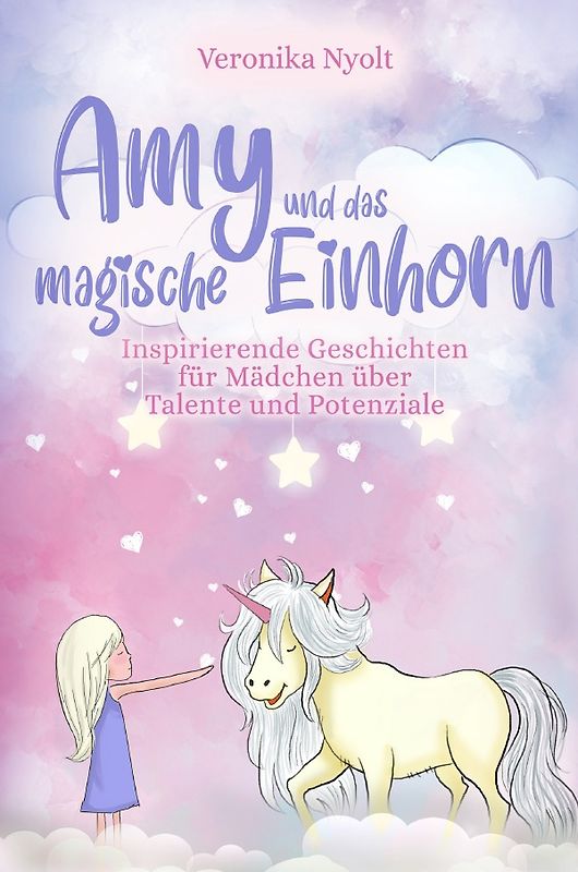 Amy und das magische Einhorn: Inspirierende Geschichten für Mädchen über Talente und Potenziale