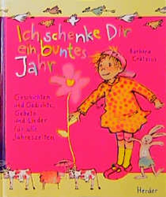 Ich schenke dir ein buntes Jahr. Geschichten und Gedichte, Gebete und Lieder für alle Jahreszeiten