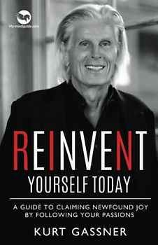 Reinvent Yourself Today: A Guide to Claiming Newfound Joy by Following Your Passions