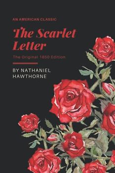 The Scarlet Letter: The Original 1850 Nathaniel Hawthorne Classic - Illustrated (Annotated)