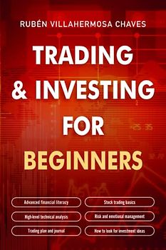 Trading and Investing for Beginners: Stock Trading Basics, High level Technical Analysis, Risk Management and Trading Psychology