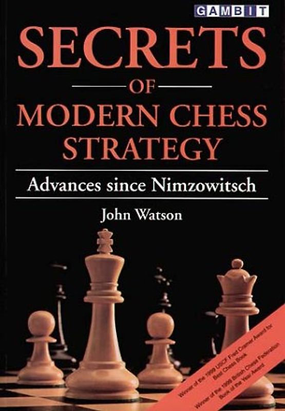 Secrets of Modern Chess Strategy: Advances Since Nimzowitsch - John Watson