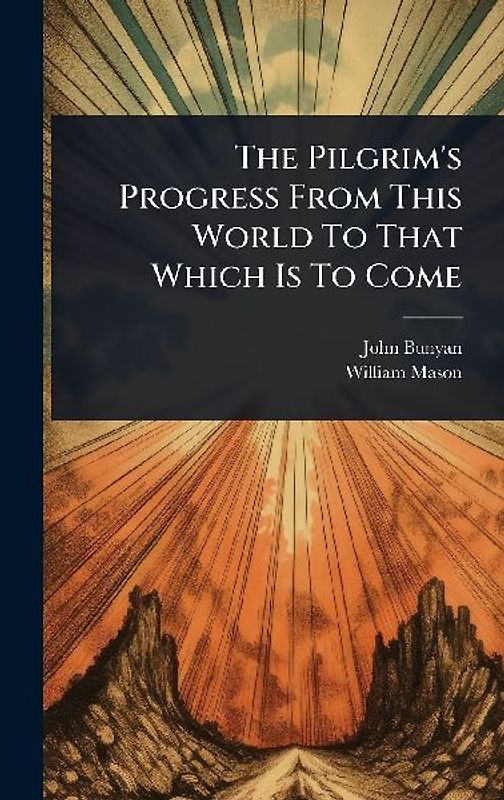 The Pilgrim's Progress From This World To That Which Is To Come
