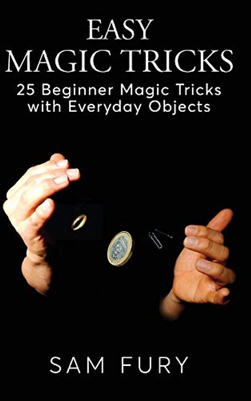 Easy Magic Tricks: 25 Beginner Magic Tricks with Everyday Objects (Close-Up Magic, Band 3)