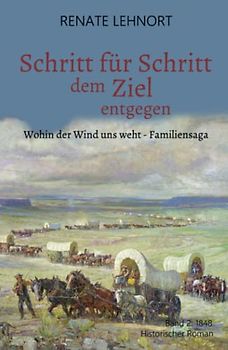 Schritt für Schritt dem Ziel entgegen (Wohin der Wind uns weht - Familiensaga, Band 2: 1848)