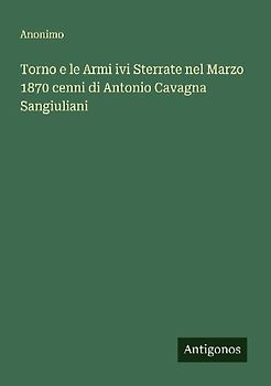 Torno e le Armi ivi Sterrate nel Marzo 1870 cenni di Antonio Cavagna Sangiuliani