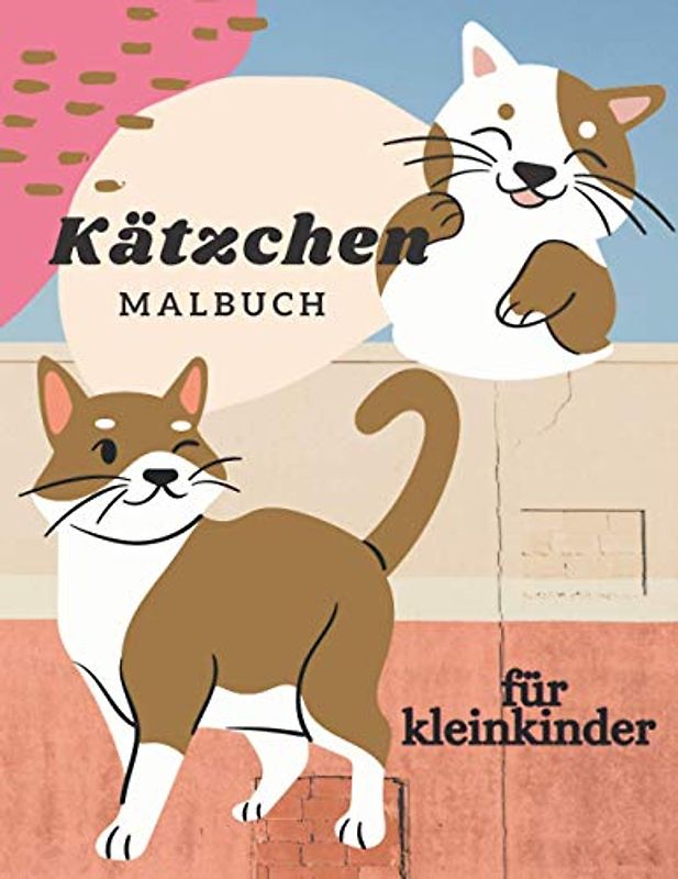 Kätzchen Malbuch für Kleinkinder: 30 katzenmotivierte, große, einfache und lustige Illustrationen für Kinder von 2-4 Jahren