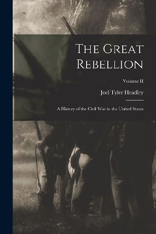 The Great Rebellion: A History of the Civil War in the United States; Volume II