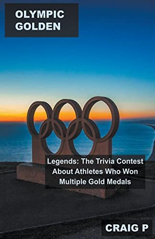 Olympic Golden Legends: The Trivia Contest About Athletes Who Won Multiple Gold Medals (Olympic Medal Athlete Achievers, Band 1)