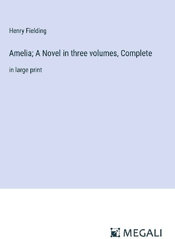 Amelia; A Novel in three volumes, Complete