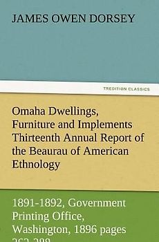 Omaha Dwellings, Furniture and Implements Thirteenth Annual Report of the Beaurau of American Ethnology to the Secretary of the Smithsonian Institution 1891-1892, Government Printing Office, Washington, 1896 pages 263-288