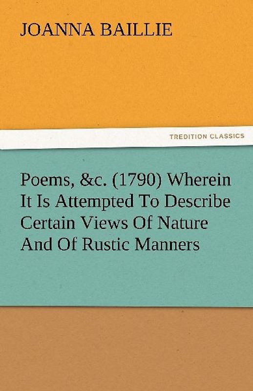 Poems, &c. (1790) Wherein It Is Attempted To Describe Certain Views Of Nature And Of Rustic Manners, And Also, To Point Out, In Some Instances, The Different Influence Which The Same Circumstances Produce On Different Characters