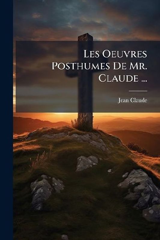 Les Oeuvres Posthumes De Mr. Claude ...