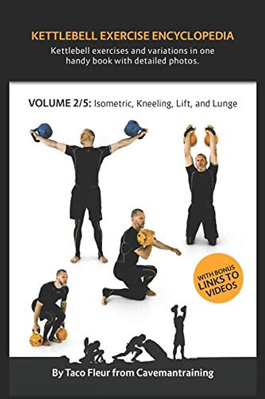 Kettlebell Exercise Encyclopedia VOL. 2: Kettlebell isometric, kneeling, lift, and lunge exercise variations